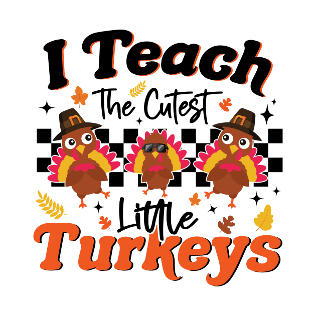 I Teach The Cutest Little Turkeys Thanksgiving Teacher by MetalHoneyDesigns