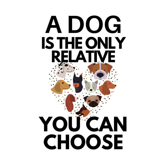 Funny A Dog Is The Only Relative You Can Choose by karolynmarie