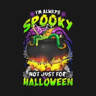 I'm Always Spooky Not Just For Halloween T-Shirt