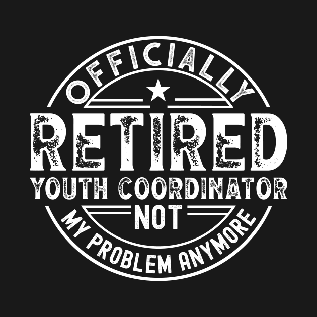 Retired Youth Coordinator by Stay Weird