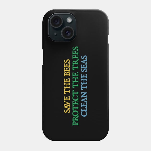 Save The Bees, Protect The Trees, Clean The Seas Phone Case by  hal mafhoum?