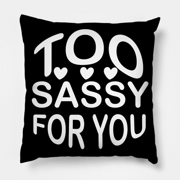Too Sassy for You - Sassy Sarcasm Sarcastic Pillow by fromherotozero