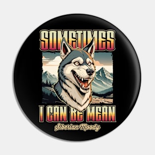 “Sometimes i can be mean” Siberian Moody Pin