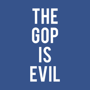 THE GOP IS EVIL T-Shirt