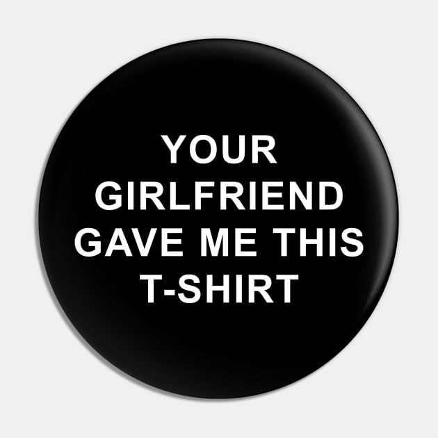 Your girlfriend gave me this tshirt Pin by white.ink