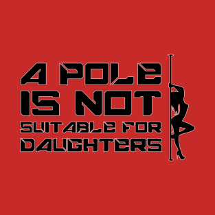 A Pole Is Not Suitable For Daughters T-Shirt