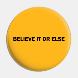 Believe It Or Else Pin