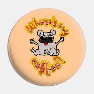 where's my coffee? pug dog Pin