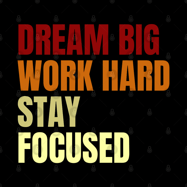 Dream Big Work Hard Stay Focused by Texevod