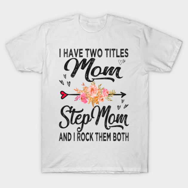 I have two titles mom and stepmom - Mother - T-Shirt