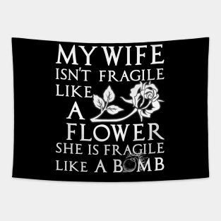 My Wife Is Not Fragile Like A Flower She's Fragile Like Bomb Tapestry