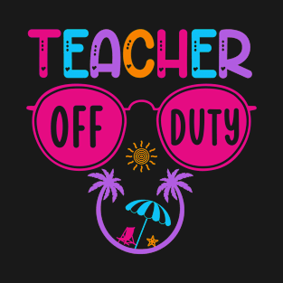 Teacher Off Duty Teacher Beach Summer Vacation Teacher Life T-Shirt