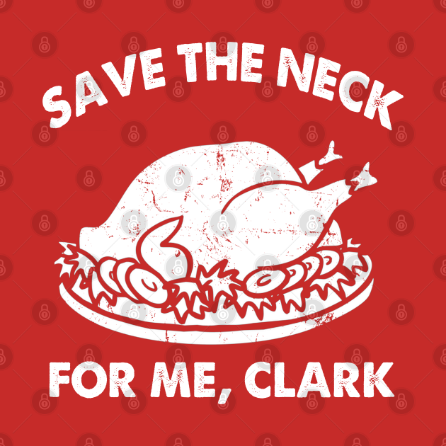 Disover SAVE THE NECK FOR ME CLARK!! - Christmas Vacation - T-Shirt