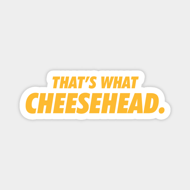 That's what cheesehead. Magnet by Brainstorm