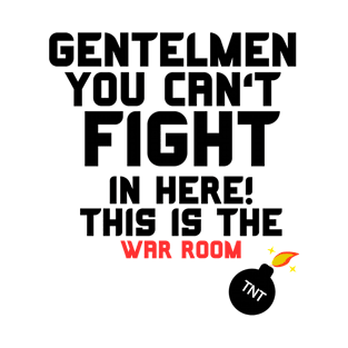 War Room Quote, Gentelmen You Can't Fight In Here! This is the War Room T-Shirt