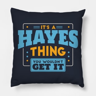 It's a Hayes Thing, You Wouldn't Get It // Hayes Family Last Name Pillow