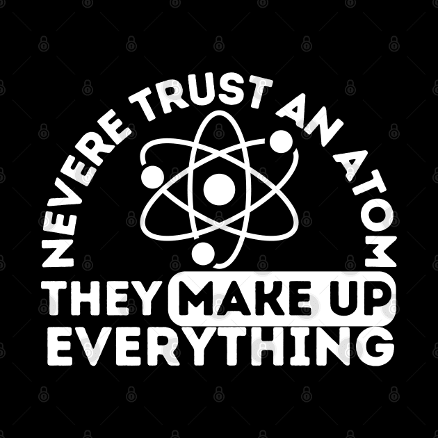 Never Trust An Atom They Make Up Everything by FullOnNostalgia