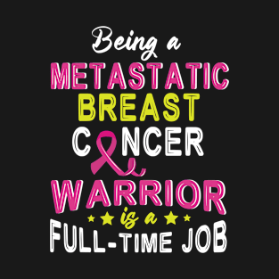 Being A Metastatic Breast Cancer Warrior Full Time Job Help T-Shirt