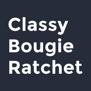 Classy, Bougie, Ratchet T-Shirt