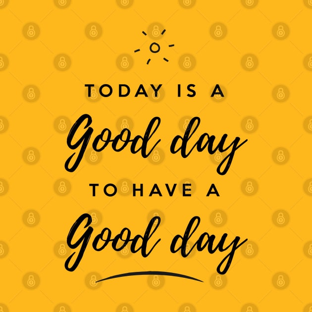 Today is a good day to have a good day by Inspire Creativity