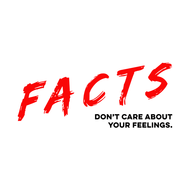 Facts Don’t Care About Your Feelings by EnarosaLinda XY