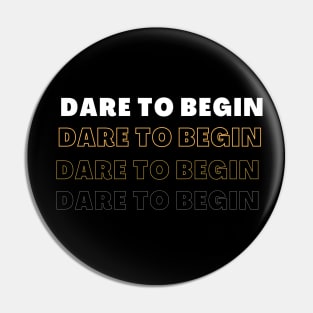 Dare to begin Pin