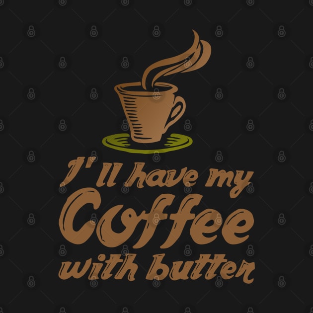 Ketogenic Diet Coffee Lover I'll Have My Coffee With Butter by Styr Designs