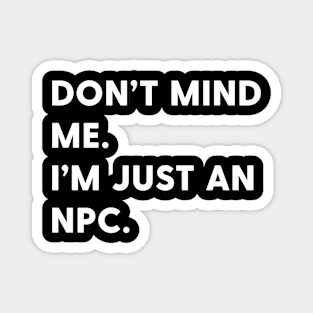 Don't mind me I'm just an npc Magnet