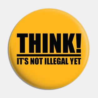 Think it's not Illegal Yet! Pin