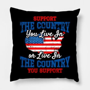 Support The Country You Live In or Live In The Country You Support - US Flag Pillow