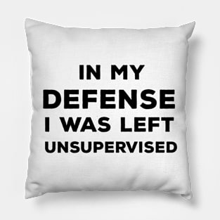 In My Defense I Was Left Unsupervised Pillow