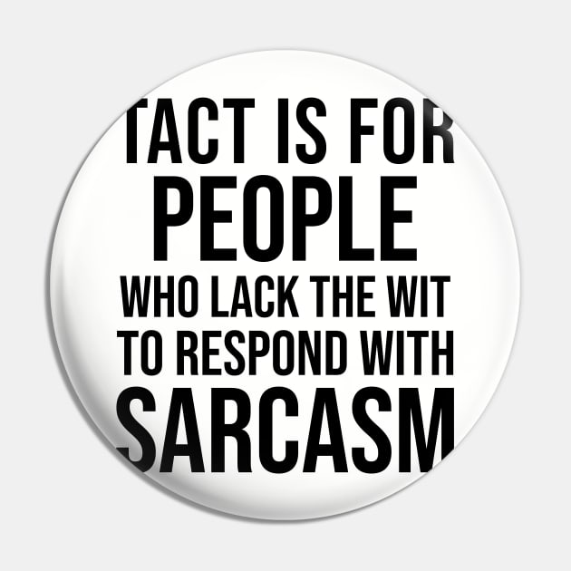 Tact is for people who lack the wit to respond with sarcasm Pin by HayesHanna3bE2e