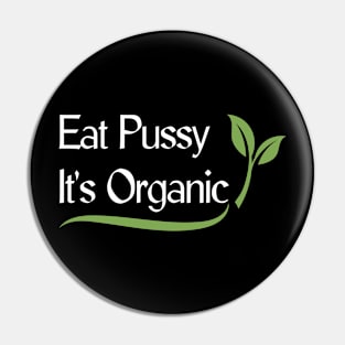 EAT PUSSY IT'S ORGANIC, Funny ironic design Pin