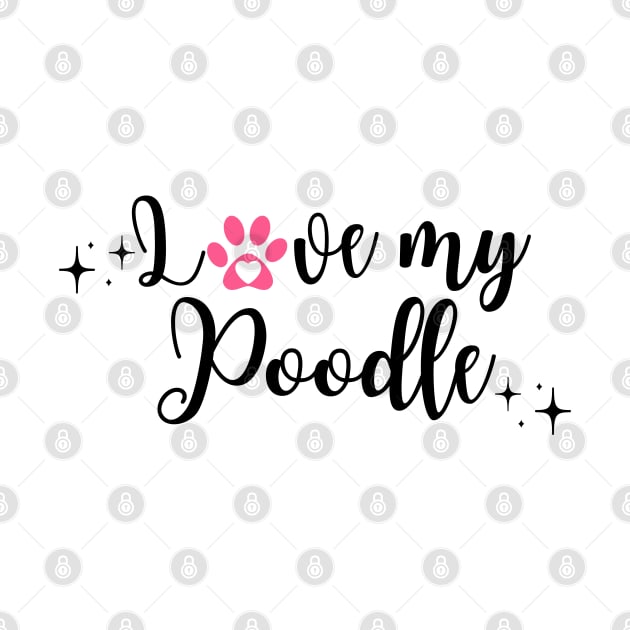 I love my poodle by Juliet & Gin