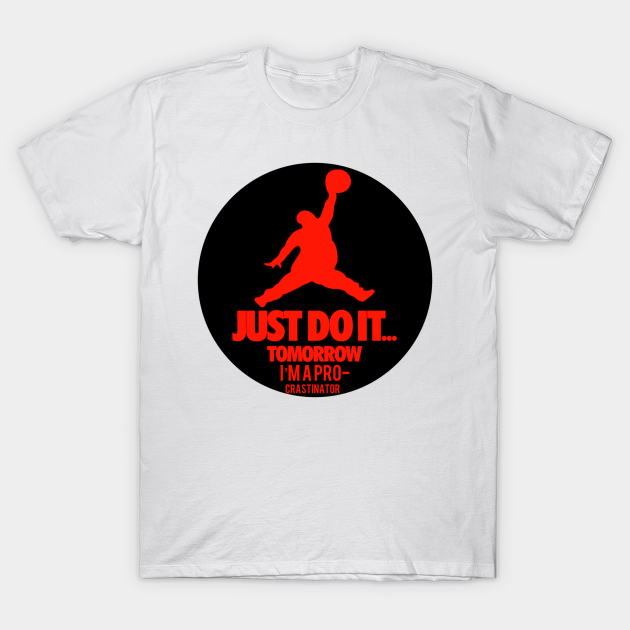 just do it tomorrow t shirt