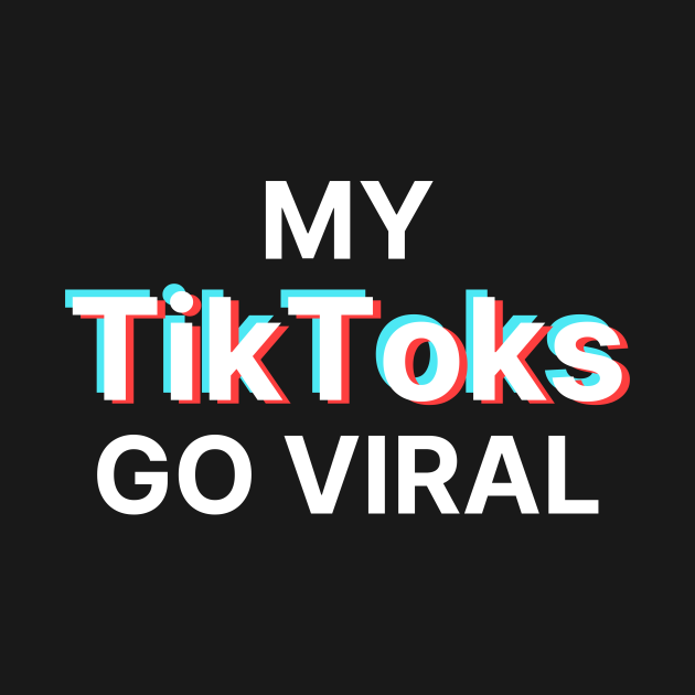 My TikToks Go Viral - Tiktok - T-Shirt | TeePublic