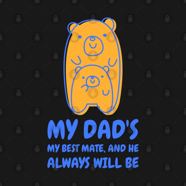 My dad's my best mate and he always will be by TheAwesomeShop