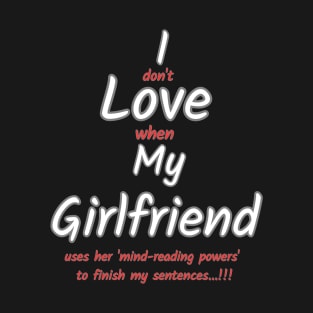 I don't love when my girlfriend... T-Shirt