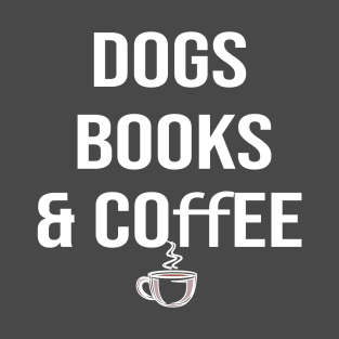 Dogs books & coffee- Dog Lover Gift - Book Lover Gift - Coffee Lover Gift T-Shirt