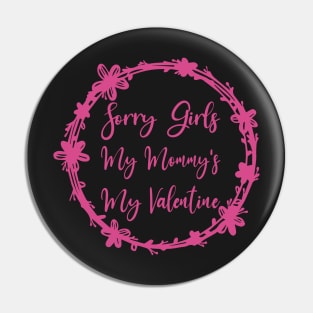 Sorry Girls My Mommy's My Valentine Funny Quote Design Pin