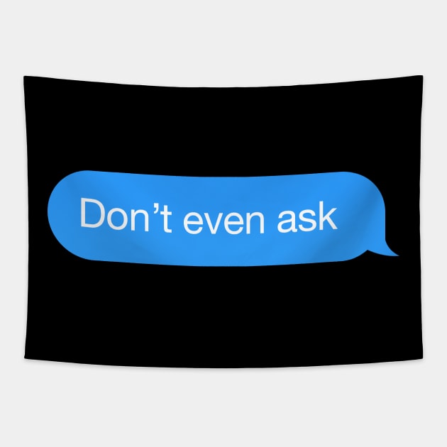 Chat text 'Don't even ask' messenger answer Tapestry by strangelyhandsome