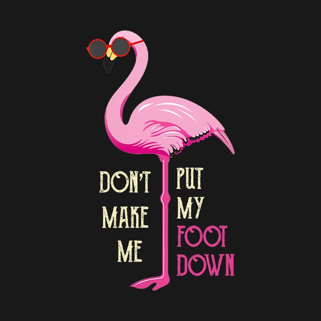 Womens Dont Make Me Put My Foot Down - Funny Flamingo Gift by Wolfek246