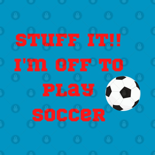 Funny "StuffIt!! I'm off to play Soccer" by FNRY