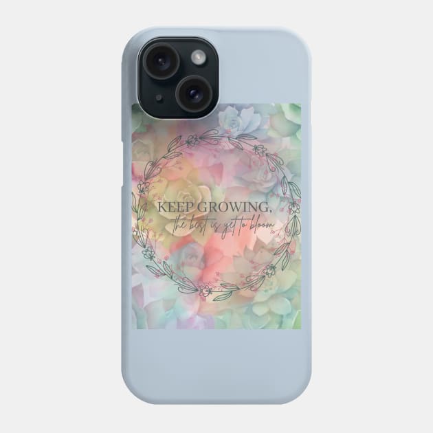 Keep Growing, the best is yet to bloom Phone Case by Rebecks Creations