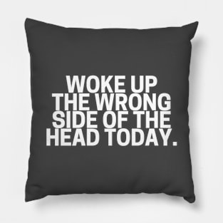 Woke Up the Wrong Side of the Head Today Pillow