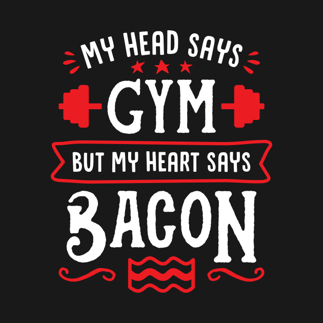 My Head Says Gym But My Heart Says Bacon (Typography) by brogressproject