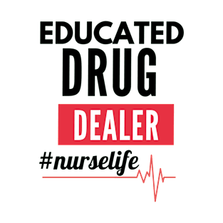 Funny Nurse Gift Ideas- Educated Drug Dealer- Nurselife T-Shirt