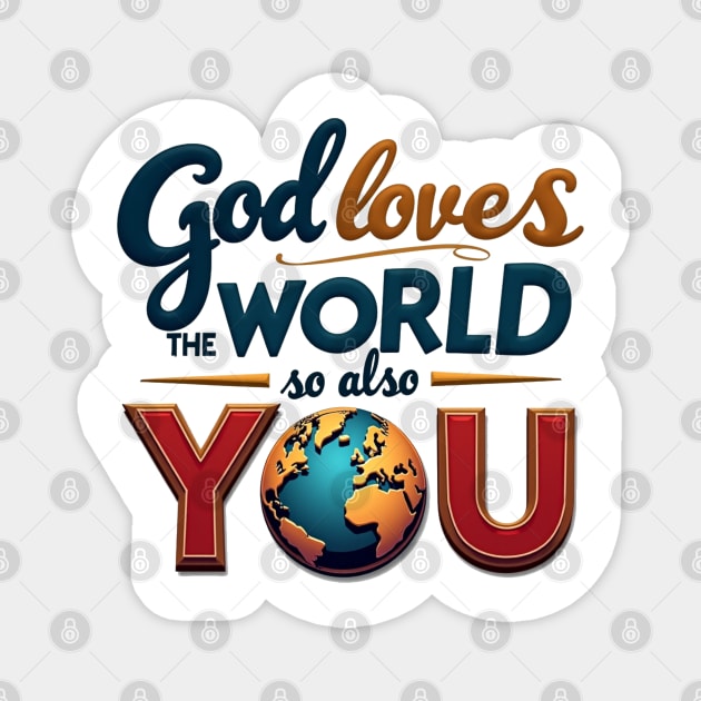 God Loves The World So Also You – Christian Inspirational Design Magnet by Rox