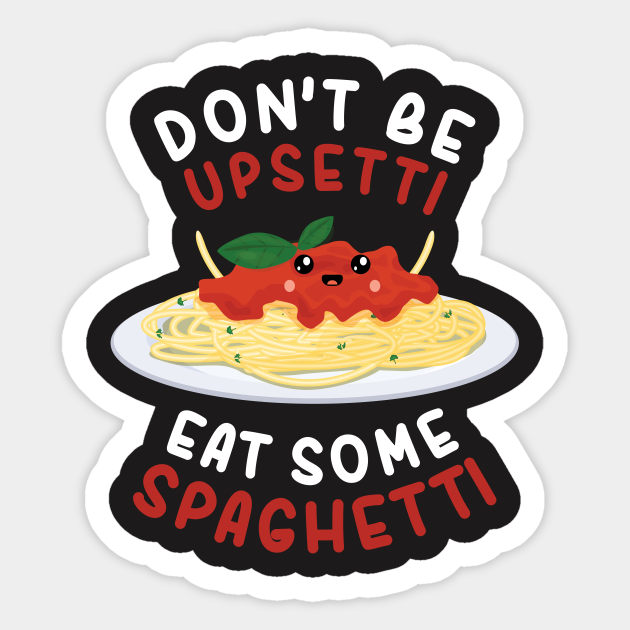 Don T Be Upsetti Eat Some Spaghetti Shirt Spaghetti Sticker Teepublic