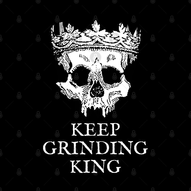 Keep Grinding King by Talesbybob